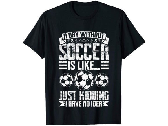 A Day Without Soccer T-shirt Design: Graphics for Crafters & T-Shirt Design Lovers