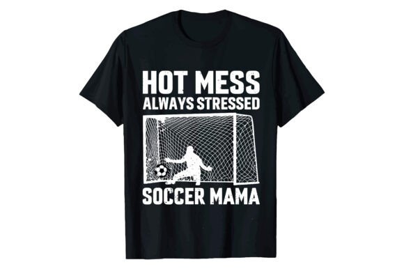HOT MESS ALWAYS STRESSED SOCCER MAMA T-Shirt Graphics