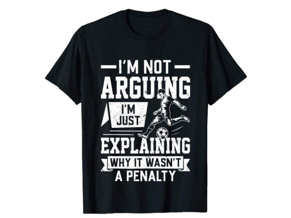 I m Not Arguing Soccer T-shirt Design for Graphics & T-Shirt Sellers