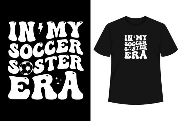 In My Soccer Sister Era Groovy Retro Graphics for T-Shirt Designs
