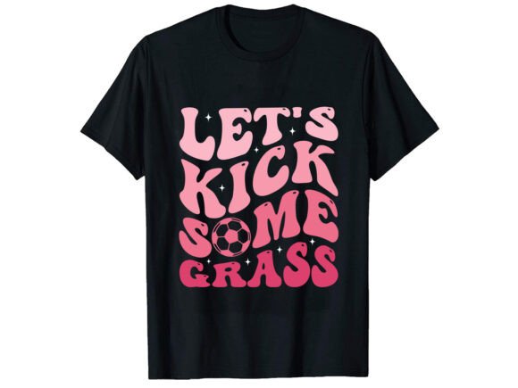 Let s Kick Some Grass Soccer T-shirt Design Review for Digital Sellers