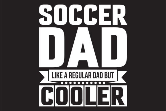 Soccer Dad Like a Regular Dad but Cooler – T-Shirt Graphics That Bring Personality to Branding