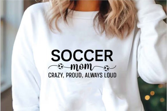 Soccer Mom, Crazy, Loud, Always Proud – A Bold Graphic for Lifestyle T-Shirt Designs