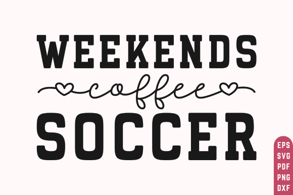 Soccer SVG PNG: Weekends, Coffee & Soccer Graphics for T-Shirt Designs